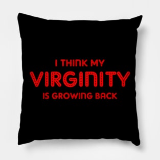 i think my virginity is growing back Pillow