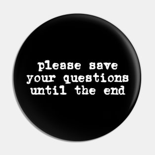 Please save your questions until the end (white typewriter text) Pin