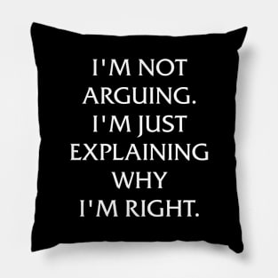 I'm not arguing. I'm just explaining why I'm right. Pillow