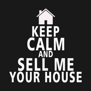 Keep Calm And Sell Me Your House T-Shirt