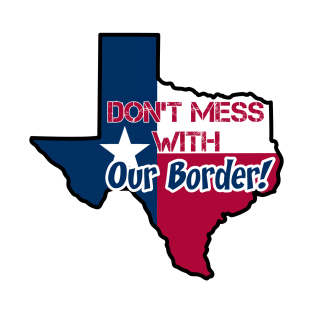 Texas: Don't mess with our borders T-Shirt