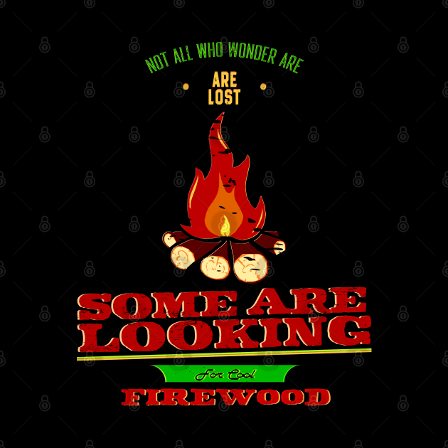 Not All Who Wonder Are Lost Some Are Looking For Cool firewood by Alexander Luminova