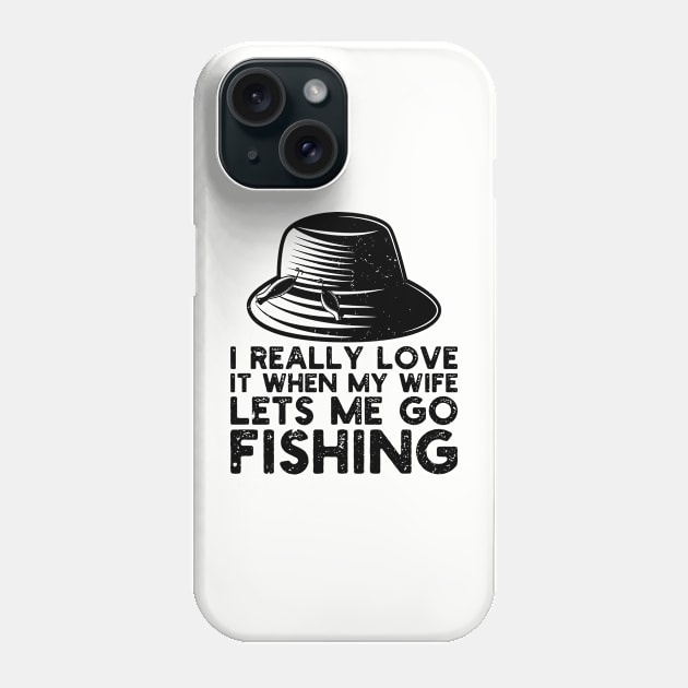 I Really Love It When My Wife Lets Me Go Fishing Phone Case by Gaming champion