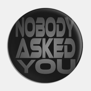 Nobody Asked You Idium Series Pin