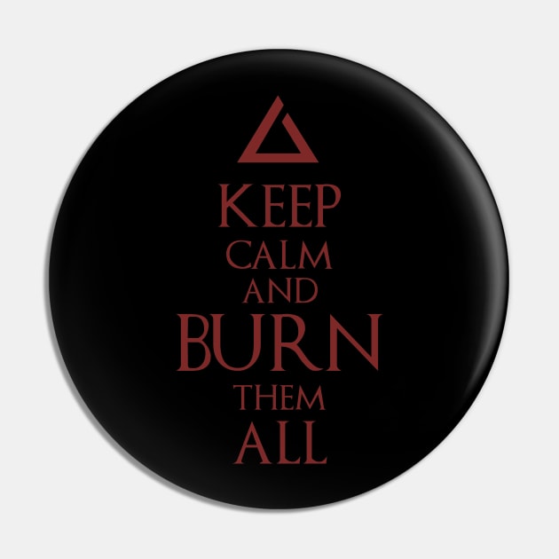 Keep Calm and Burn Them All Pin by vangega