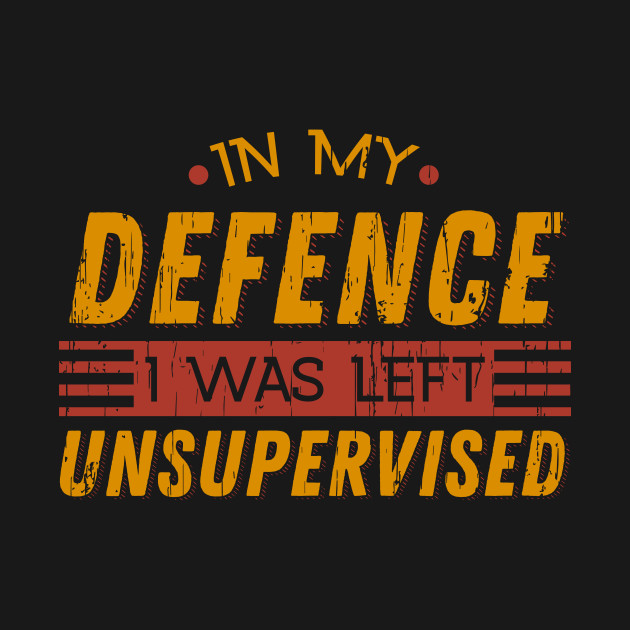 in my defense i was left unsupervised and the moon was full