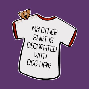 My Other Shirt Is Decorated with Dog Hair T-Shirt