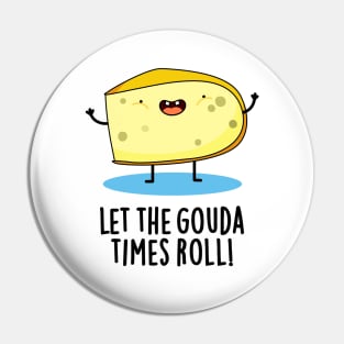 Let The Gouda Times Roll Cute Cheese Pun Pin