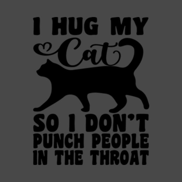 I Hug My Cats So I Don't Punch People In The Throat by David Brown