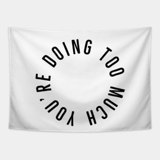 You’re Doing Too Much (White Background) Tapestry