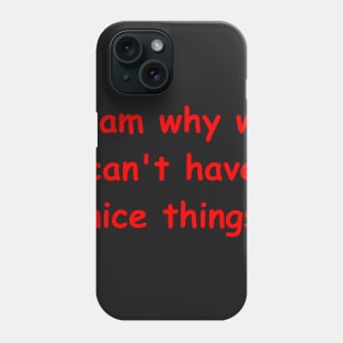 I am why we cant have nice things Phone Case