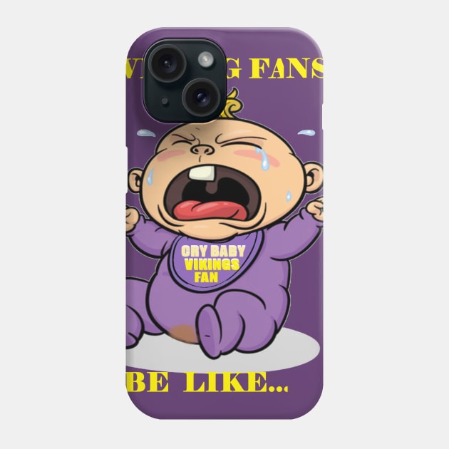 Vikings Fans Be Like Cry Babies Phone Case by PattisonAvePhanatics