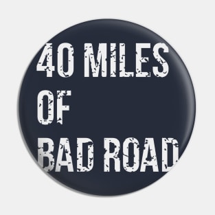 40 Miles Of Bad Road Pin