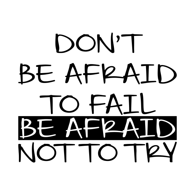 Don't Be Afraid To Fail Afraid Not To Try by Jhonson30