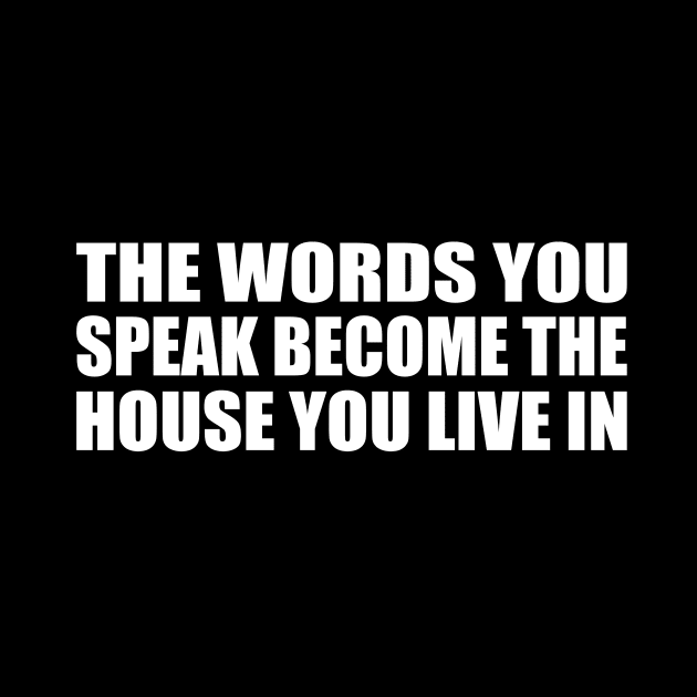 The words you speak become the house you live in by CRE4T1V1TY