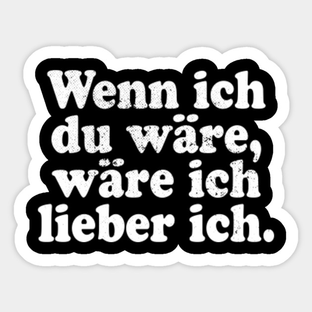 Wenn Ich Du Ware Ware Ich Lieber Ich Sarkasmus Fur Selbstbewusste Amp Geile Typen Lustiger Cooler Spruch