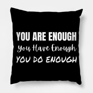 You Are Enough You Have Enough You Do Enough Pillow