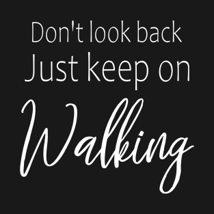 Don't look back, just keep on walking | Self motivation quotes T-Shirt