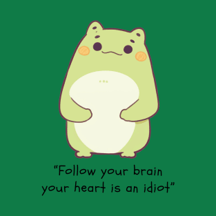 Follow your brain, your heart is an idiot T-Shirt