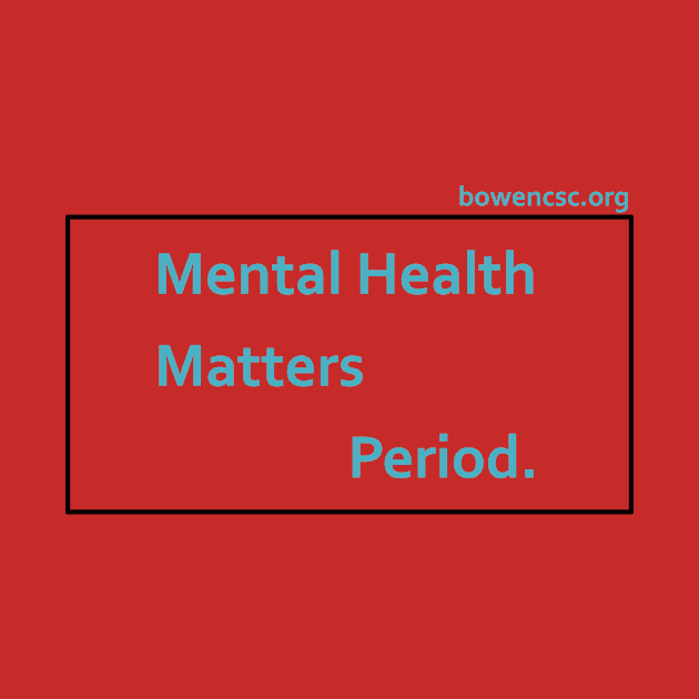 Mental Health Matters Period. by The Bowen Center