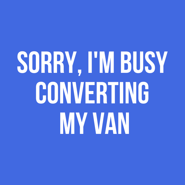 Sorry, I'm busy converting my van by Van Life Garb