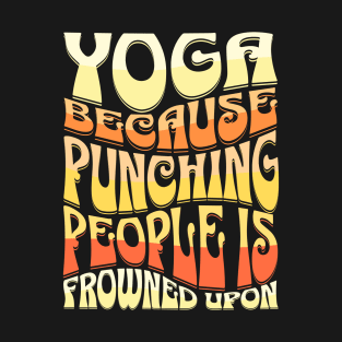 Yoga, Because Punching People is Frowned Upon T-Shirt