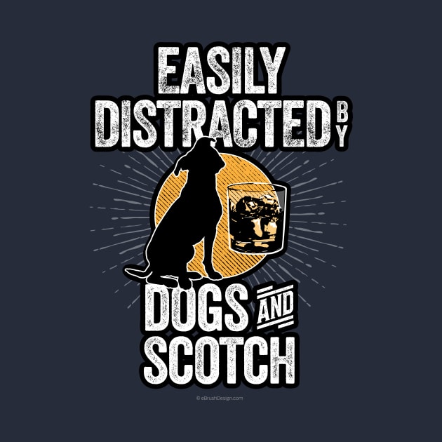 Easily Distracted by Dogs and Scotch by eBrushDesign