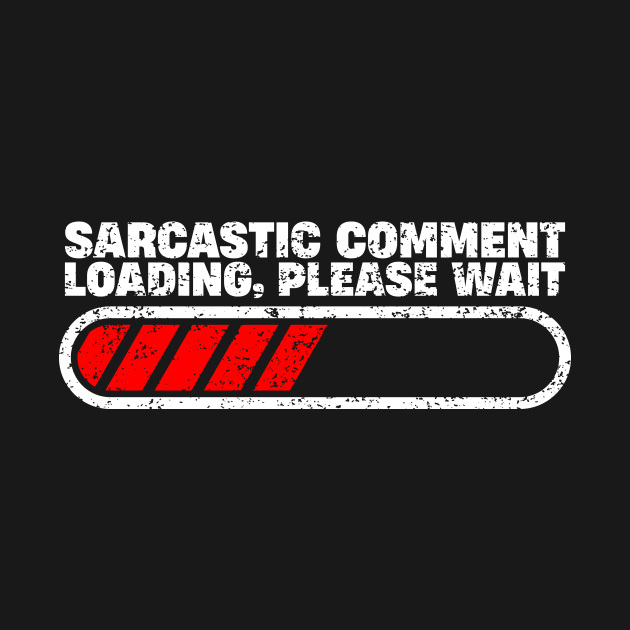 Sarcastic Comment Loading Please Wait - Funny Sarcasm Humor by ITS RAIN