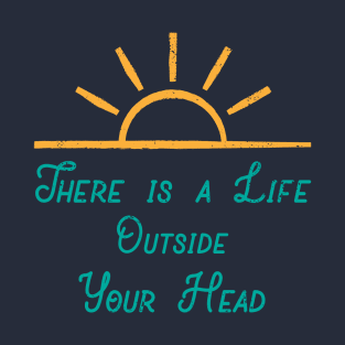 There Is a Life Outside Your Head T-Shirt