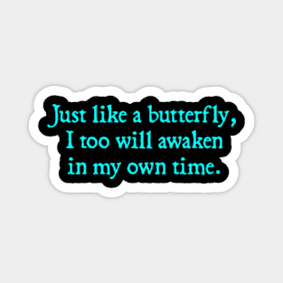 Just like a butterfly, I too will awaken in my own time. Magnet