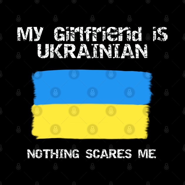 My Girlfriend Is Ukrainian Nothing Scares Me by Bright by Me