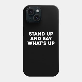 Stand Up And Say What’s Up Phone Case