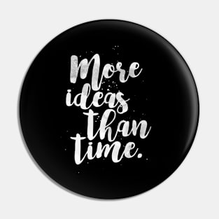 More Ideas Than Time Pin