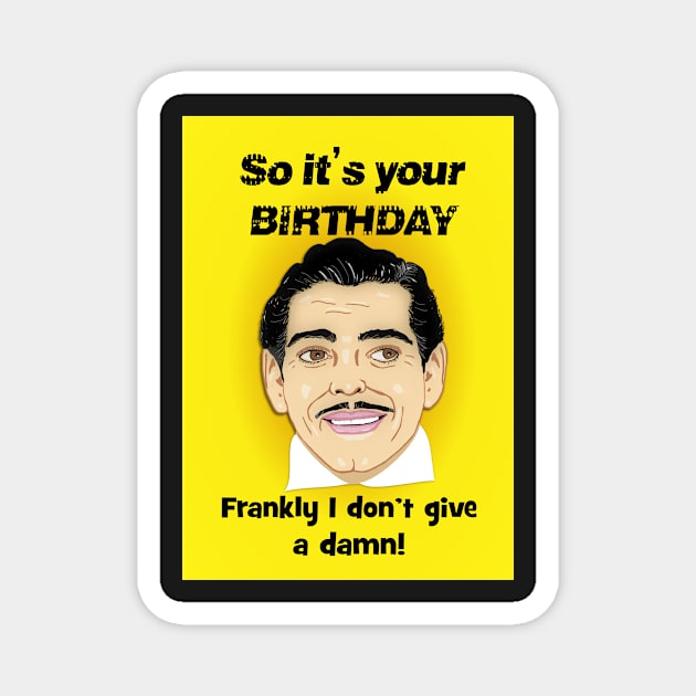 Clarke Gable doesn't give a damn it's your birthday! Magnet by Happyoninside