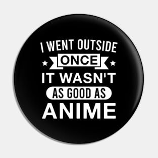 I Went Outside Once It Wasn't as Good as Anime Pin