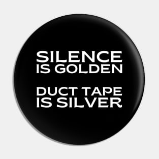 Silence is golden. Duct tape is silver. Pin