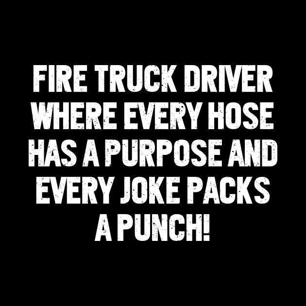 Fire Truck Driver Where Every Hose Has a Purpose and Every Joke Packs a Punch! by trendynoize