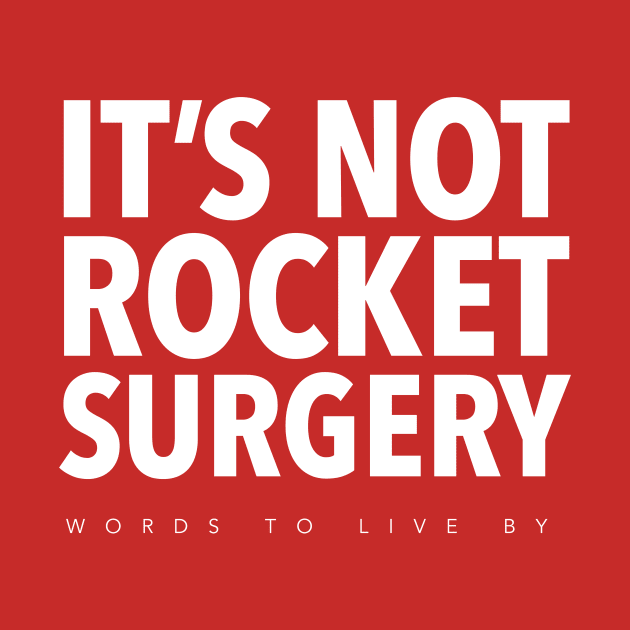 It's Not Rocket Surgery by WordsToLiveBy