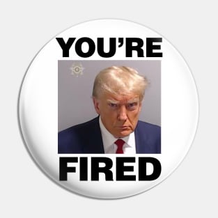 Trump Mugshot, You're Fired! Pin