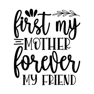 First my mother forever my friend T-Shirt