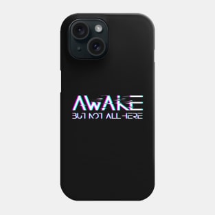 Awake, but not all here Phone Case