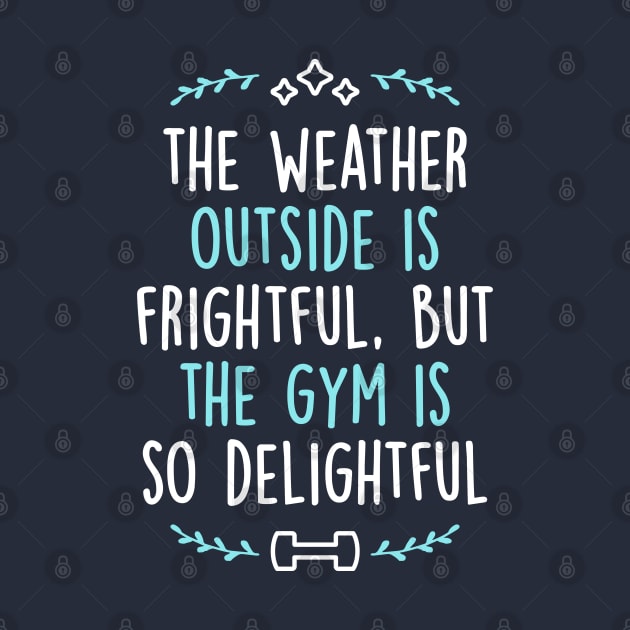 The Weather Outside Is Frightful But The Gym Is So Delightful by brogressproject