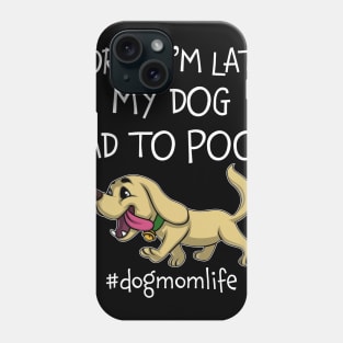 Sorry I_m Late My Dog Had To Poop Dog Mom Life Phone Case