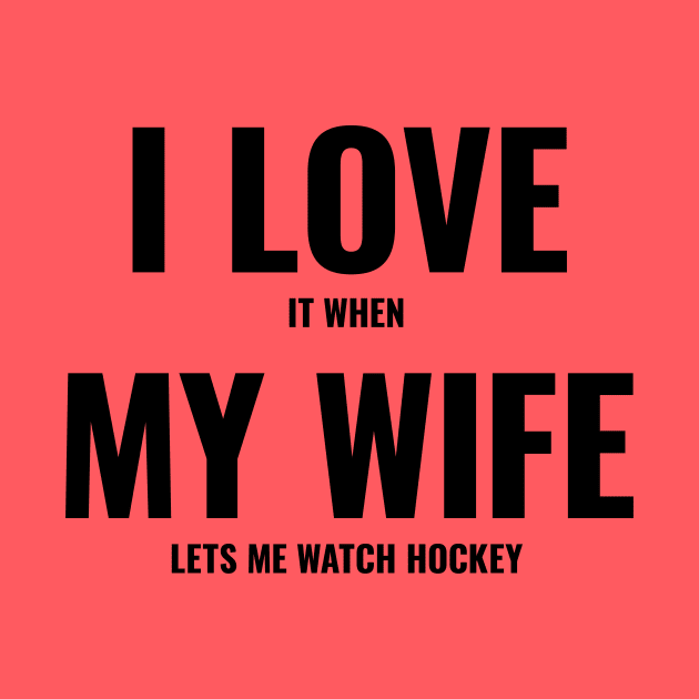 I Love It When My Wife Lets Me Watch Hockey by The90sMall