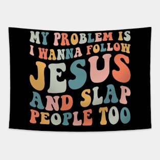 My Problem Is I Wanna Follow Jesus & Slap People Too Tapestry