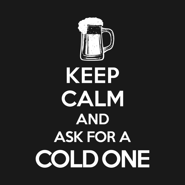 Keep Calm-Cold One-BEER-HUMOR-DRINKING by StabbedHeart