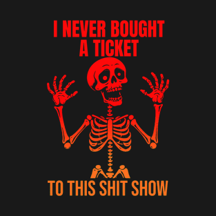 I Never Bought A Ticket To This Shit Show T-Shirt