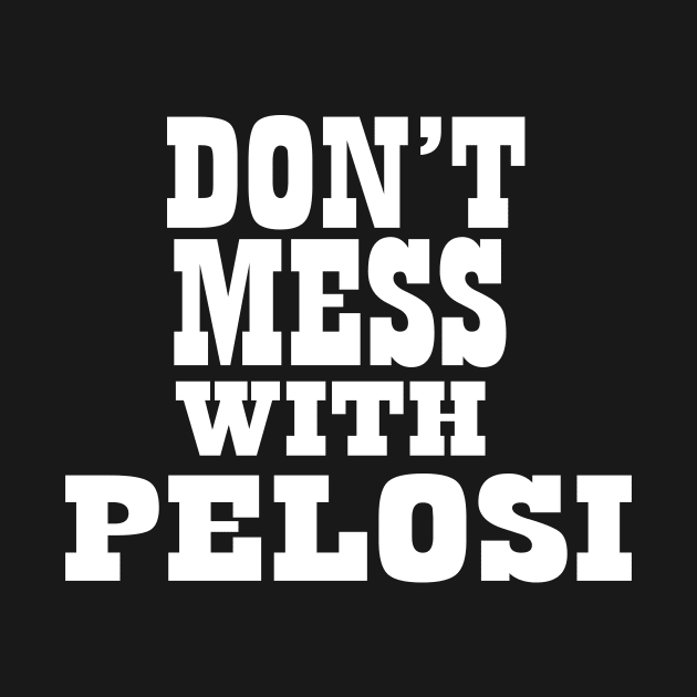 Don't Mess With Pelosi by DMarts