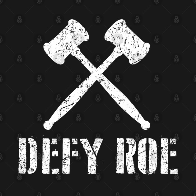 Defy Roe - Abolish Abortion - Gavel by Barn Shirt USA