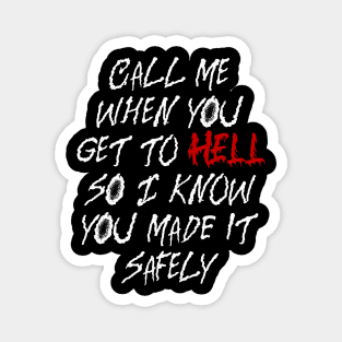 Call Me When You Get To Hell So I Know You Made It Safely Magnet